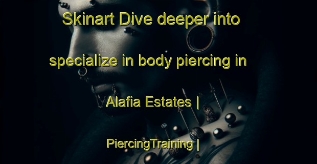 Skinart Dive deeper into specialize in body piercing in Alafia Estates | PiercingTraining | PiercingClasses | SkinartTraining-United States